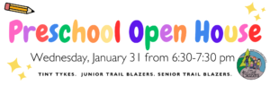 Preschool Open House - Wednesday January 31 from 6:30-7:30 pm - Tiny Types. Junior Trail Blazers. Senior Trail Blazers.